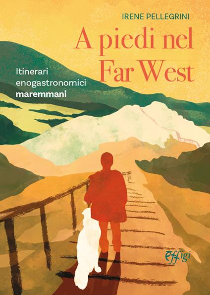 A piedi nel Far West. Itinerari enogastronomici maremmani - Irene Pellegrini - copertina