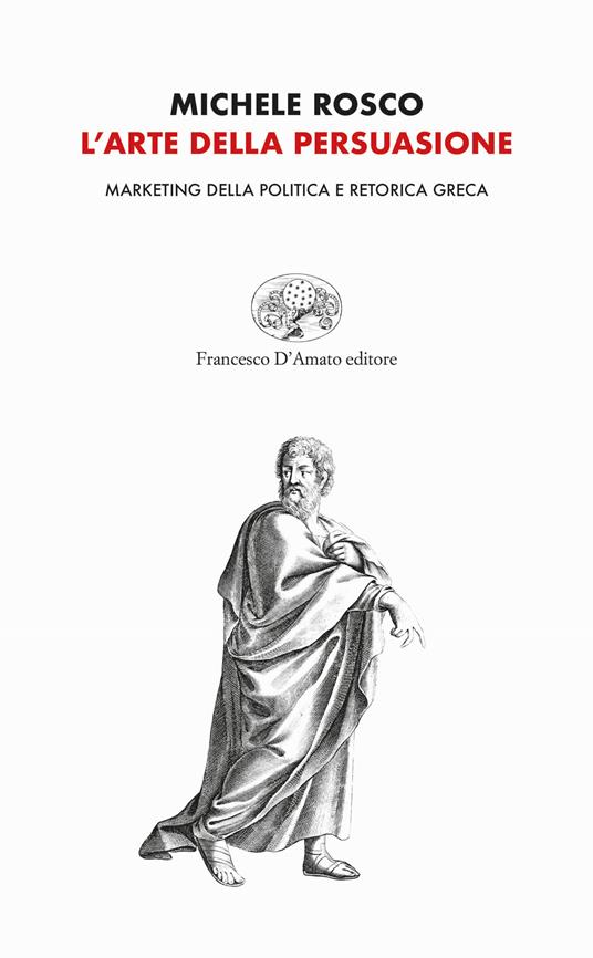 L'arte della persuasione. Marketing della politica e retorica greca - Michele Rosco - copertina