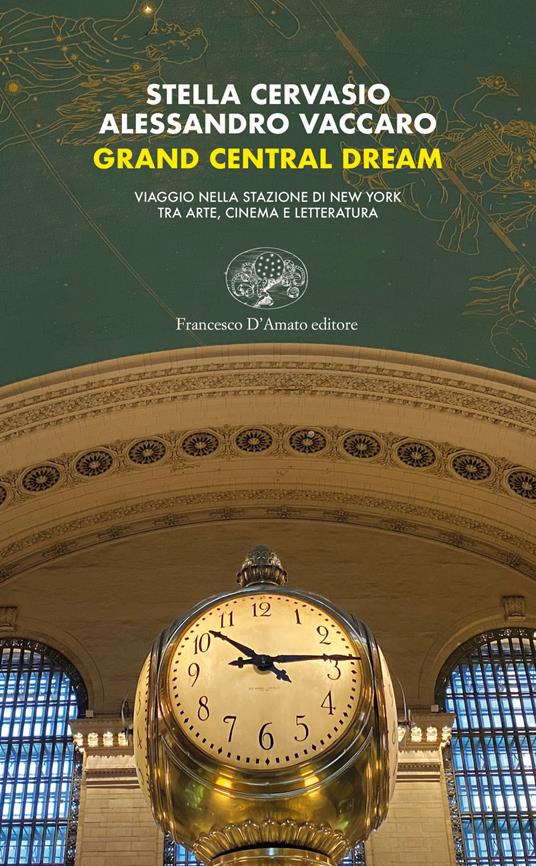 Grand Central dream. Viaggio nella stazione di New York tra arte, cinema e letteratura - Stella Cervasio,Alessandro Vaccaro - copertina