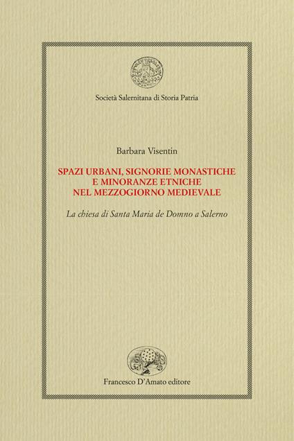 Spazi urbani, signorie monastiche e minoranze etniche nel Mezzogiorno medievale. La chiesa di Santa Maria de Domno a Salerno - Barbara Visentin - copertina