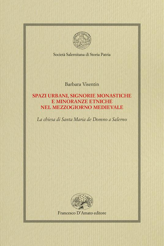 Spazi urbani, signorie monastiche e minoranze etniche nel Mezzogiorno medievale. La chiesa di Santa Maria de Domno a Salerno - Barbara Visentin - copertina