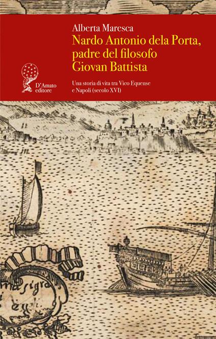 Nardo Antonio dela Porta, padre del filosofo Giovan Battista. Una storia di vita tra Vico Equense e Napoli (secolo XVI) - Alberta Maresca - copertina