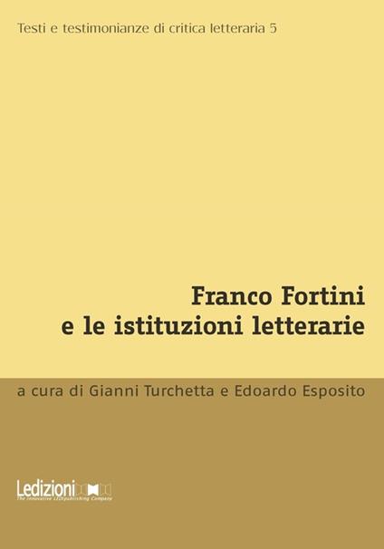 Franco Fortini e le istituzioni letterarie - Collectif,Edoardo Esposito,Gianni Turchetta - ebook