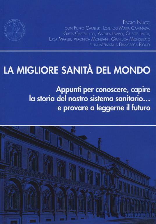 La migliore sanità del mondo. Appunti per conoscere, capire la storia del nostro sistema sanitario... e provare a leggerne il futuro - Paolo Nucci - copertina