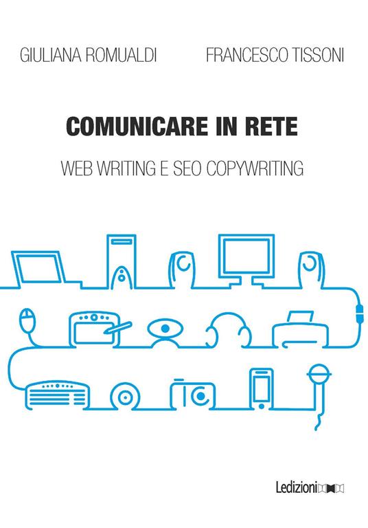 Comunicare in rete. Web writing e SEO copywriting - Giuliana Romualdi,Francesco Tissoni - copertina