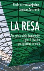 La resa. Per amore della Lombardia: capire il disastro per guarirne le ferite