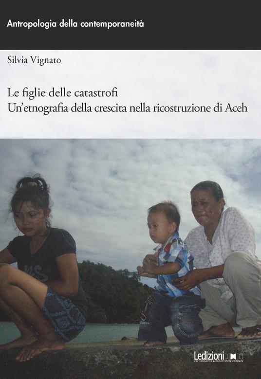 Le figlie delle catastrofi. Un'etnografia della crescita nella ricostruzione di Aceh - Silvia Vignato - copertina