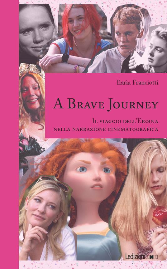 A Brave Journey. Il viaggio dell'Eroina nella narrazione cinematografica - Ilaria Franciotti - ebook