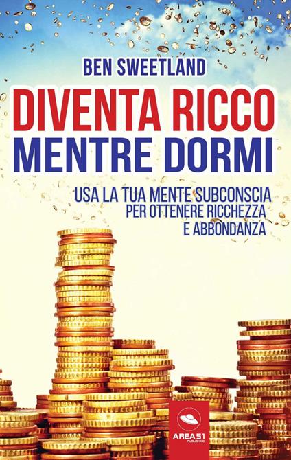 Diventa ricco mentre dormi. Usa la tua mente subconscia per ottenere ricchezza e abbondanza - Ben Sweetland - copertina
