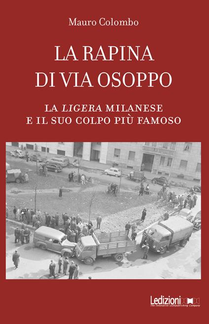 La rapina di via Osoppo. La ligera milanese e il suo colpo più famoso - Mauro Colombo - copertina
