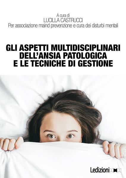 Gli aspetti multidisciplinari dell'ansia patologica e le tecniche di gestione - Lucilla Castrucci - ebook