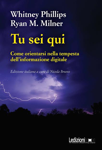 Tu sei qui. Come orientarsi nella tempesta dell'informazione digitale - Whitney Phillips,Ryan M. Milner - copertina