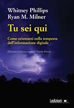 Tu sei qui. Come orientarsi nella tempesta dell'informazione digitale