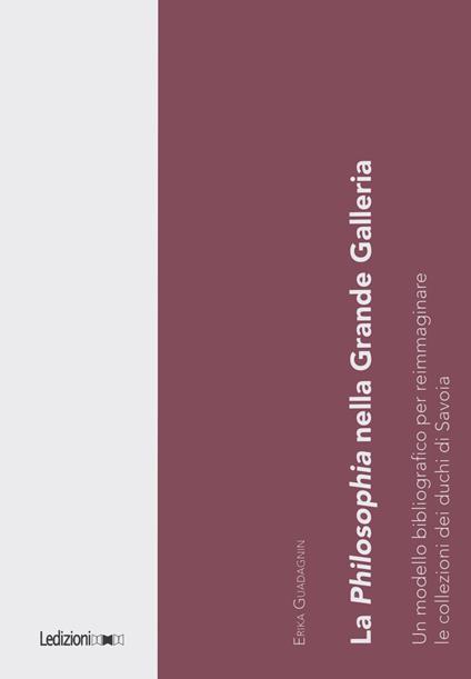 La Philosophia nella Grande Galleria. Un modello bibliografico per reimmaginare le collezioni dei duchi di Savoia - Erika Guadagnin - copertina