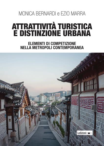 Attrattività turistica e distinzione urbana. Elementi di competizione nella metropoli contemporanea - Monica Bernardi,Ezio Marra - copertina