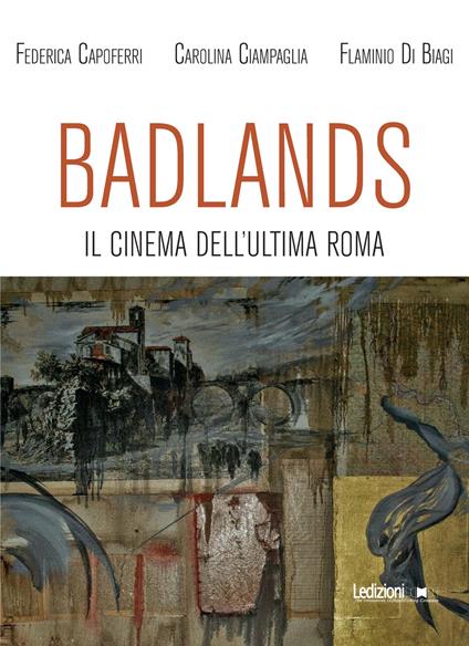 Badlands. Il cinema dell'ultima Roma - Federica Capoferri,Carolina Ciampaglia,Flaminio Di Biagi - copertina