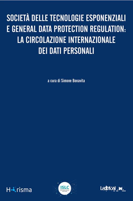 Società delle tecnologie esponenziali e General Data Protection Regulation: la circolazione internazionale dei dati personali - Simone Bonavita - ebook