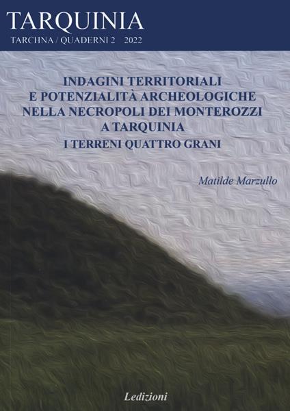 Indagini territoriali e potenzialità archeologiche nella necropoli dei Monterozzi a Tarquinia. I terreni Quattro grani - Matilde Marzullo - copertina