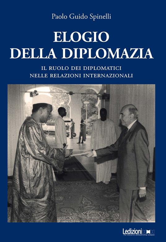 Elogio della diplomazia. Il ruolo dei diplomatici nelle relazioni internazionali - Paolo Guido Spinelli - copertina