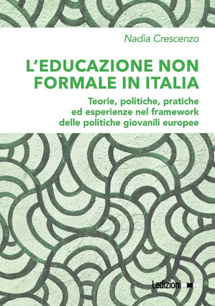 L'educazione non formale in Italia. Teorie, politiche, pratiche ed esperienze nel framework delle politiche giovanili europee - Nadia Crescenzo - copertina