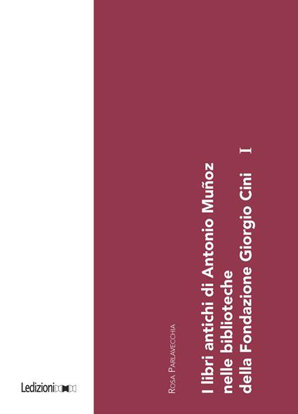 I libri antichi di Antonio Muñoz nelle biblioteche della Fondazione Giorgio Cini. Vol. 1 - Rosa Parlavecchia - copertina