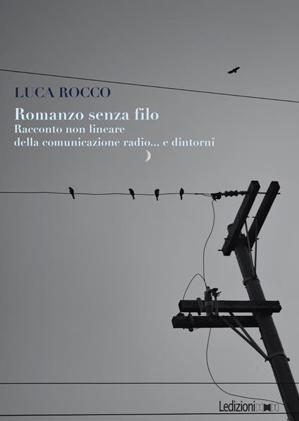 Romanzo senza filo. Racconto non lineare della comunicazione radio... e dintorni - Rocco Luca - copertina