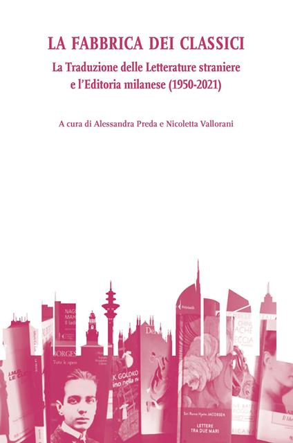 La fabbrica dei classici. La traduzione delle letterature straniere e l'editoria milanese (1950-2021) - copertina