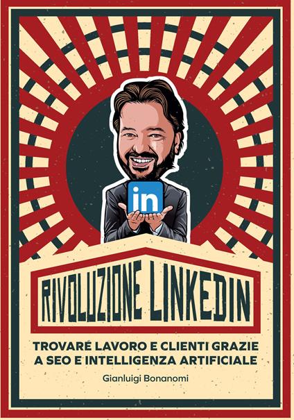 Rivoluzione Linkedin. Trovare lavoro e clienti grazie a SEO e Intelligenza Artificiale - Gianluigi Bonanomi - copertina