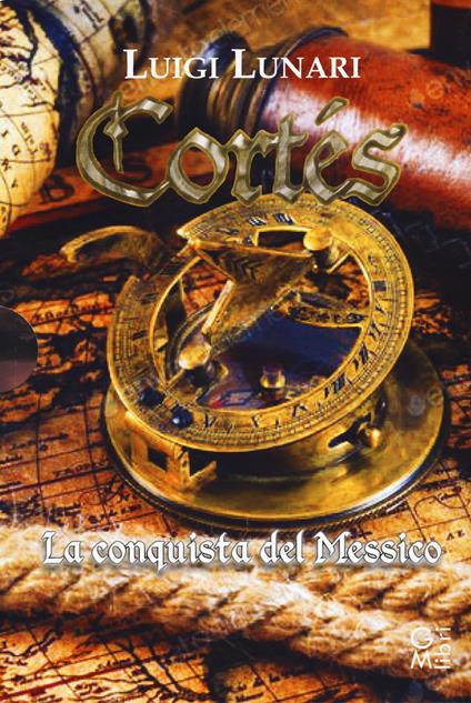 Cortés il conquistatore del Messico. Trilogia - Luigi Lunari - copertina