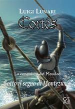Cortés. La conquista del Messico. Vol. 2: Cortés. La conquista del Messico