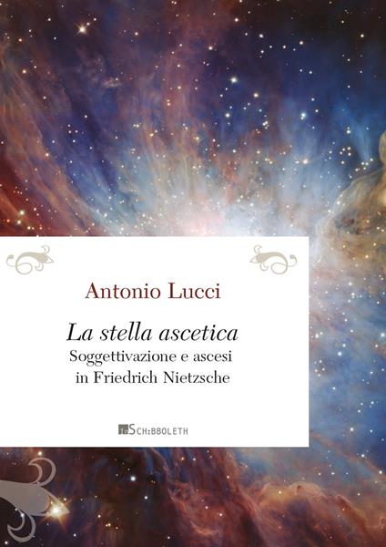 La stella ascetica. Soggettivazione e ascesi in Friedrich Nietzsche - Antonio Lucci - copertina