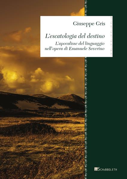L' escatologia del destino. L'apocalisse del linguaggio nell'opera di Emanuele Severino - Giuseppe Gris - copertina