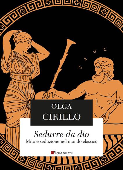 Sedurre da Dio. Mito e seduzione nel mondo classico - Olga Cirillo - copertina