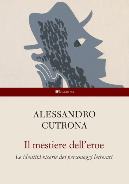 Il mestiere dell'eroe. Le identità vicarie dei personaggi letterari - Alessandro Cutrona - copertina