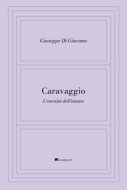 Caravaggio. L'eternità dell'istante - Giuseppe Di Giacomo - copertina