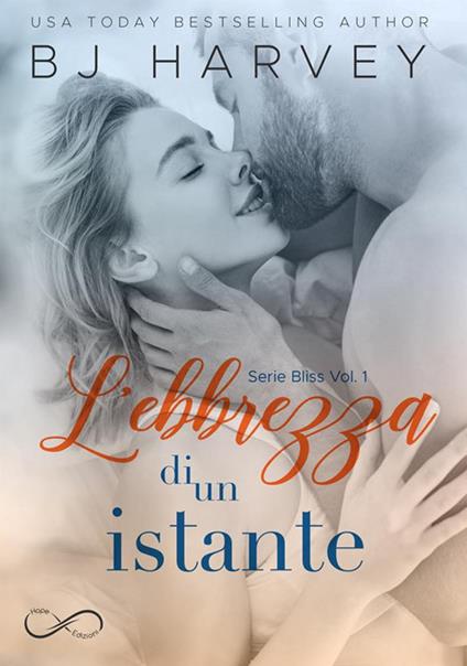 L' ebbrezza di un istante. Bliss. Vol. 1 - B. J. Harvey,Francesca Salin - ebook