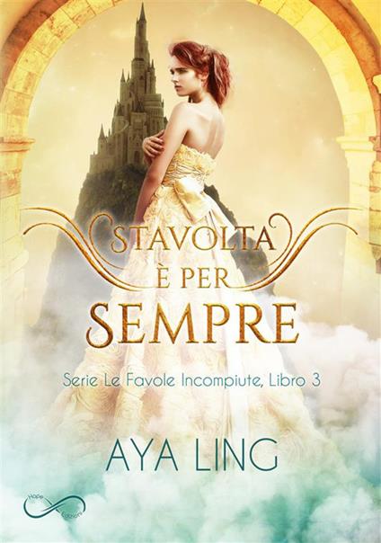 Stavolta è per sempre. Le favole incompiute. Vol. 3 - Aya Ling - ebook