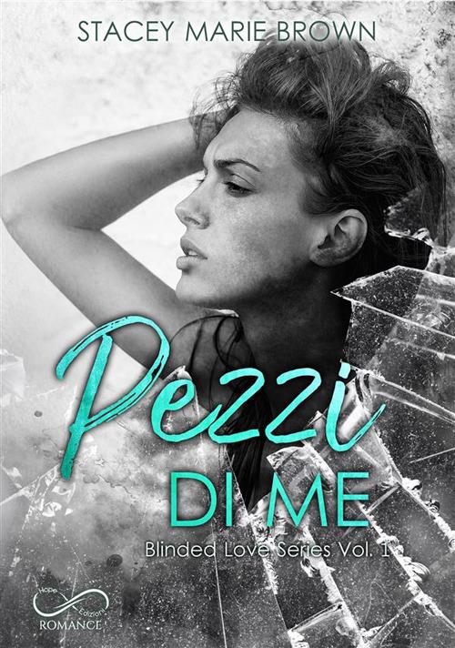 Pezzi di me. Blinded love. Vol. 1 - Stacey Marie Brown - copertina