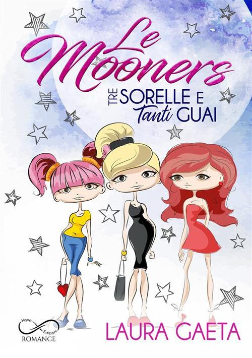 Le mooners. Tre sorelle e tanti guai - Laura Gaeta - ebook