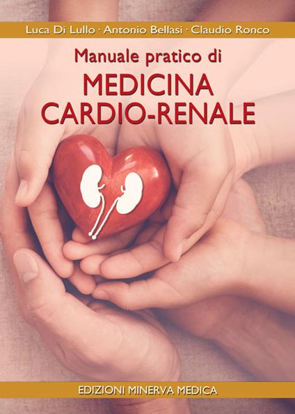 Manuale pratico di medicina cardio-renale - Luca Di Lullo,Antonio Bellasi,Claudio Ronco - copertina