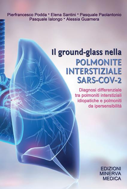 Il ground-glass nella polmonite interstiziale SARS-COV-2. Diagnosi differenziale tra polmoniti interstiziali idiopatiche e polmoniti da ipersensibilità - Pierfrancesco Podda,Elena Santini,Pasquale Paolantonio - copertina