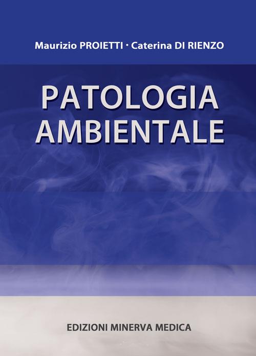 Patologia ambientale - Maurizio Proietti,Caterina Di Rienzo - copertina