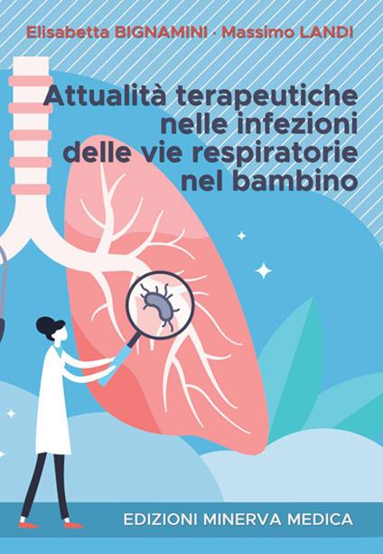 Attualità terapeutiche nelle infezioni delle vie respiratorie nel bambino - Elisabetta Bignamini,Massimo Landi - copertina