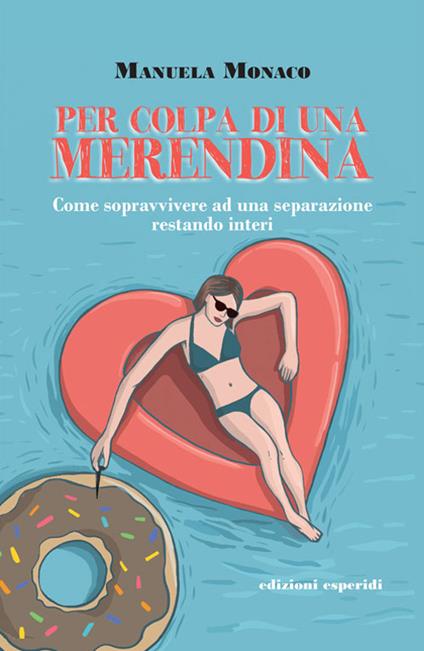 Per colpa di una merendina. Come sopravvivere ad una separazione restando interi - Manuela Monaco - copertina