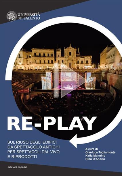 Re-play. Sul riuso degli edifici da spettacolo antichi per spettacoli dal vivo e riprodotti (Atti del convegno Cavallino-Lecce, 8-10 aprile 2019) - copertina