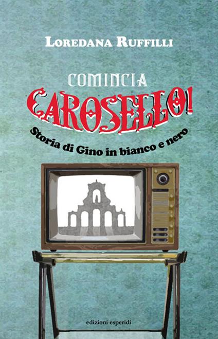 Comincia Carosello! Storia di Gino in bianco e nero - Loredana Ruffilli - copertina