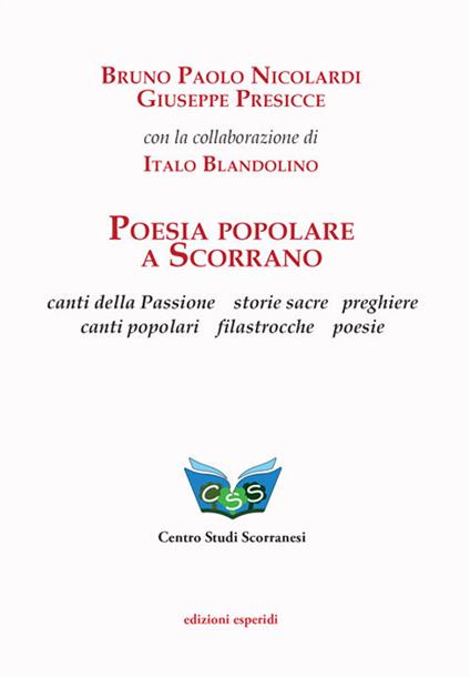 Poesia popolare a Scorrano. Canti della Passione, storie sacre, preghiere, canti popolari, filastrocche, poesie - Bruno Nicolardi,Giuseppe Presicce - copertina