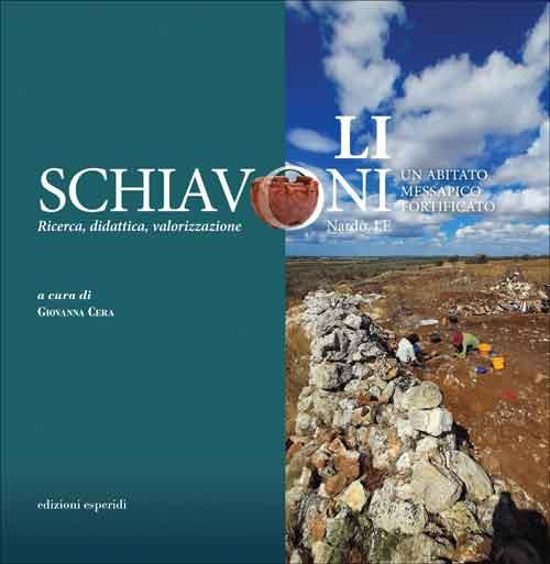 Li Schiavoni (Nardò, LE). Un abitato messapico fortificato. Ricerca, didattica, valorizzazione. Ediz. italiana e inglese - copertina
