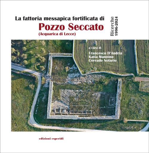 La fattoria messapica fortificata di Pozzo Seccato (Acquarica di Lecce). Ricerche 1996-2024 - copertina