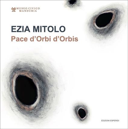 Ezia Mitolo. Pace d'Orbi d'Orbis. Catalogo della mostra - copertina